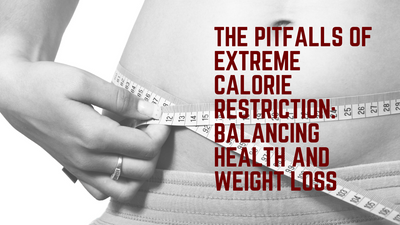 The Pitfalls of Extreme Calorie Restriction: Balancing Health and Weight Loss