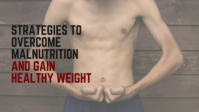 Strategies to Overcome Malnutrition and Gain Healthy Weight
