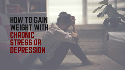 How to Gain Weight with Chronic Stress or Depression