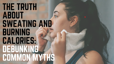 The Truth About Sweating and Burning Calories: Debunking Common Myths
